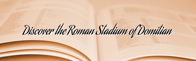 Discover the Roman Stadium of Domitian